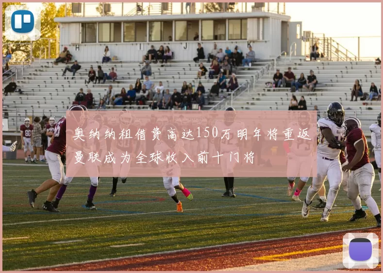 奥纳纳租借费高达150万明年将重返曼联成为全球收入前十门将