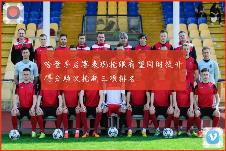 哈登季后赛表现抢眼有望同时提升得分助攻抢断三项排名
